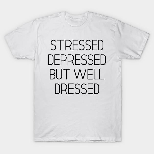 Stressed Depressed But Well Dressed T-Shirt by MoviesAndOthers